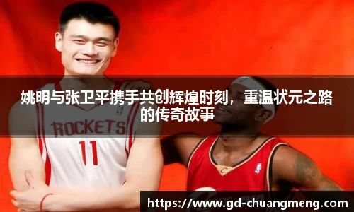 姚明与张卫平携手共创辉煌时刻，重温状元之路的传奇故事