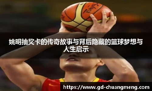 姚明抽奖卡的传奇故事与背后隐藏的篮球梦想与人生启示