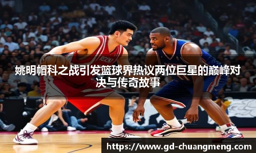 姚明帽科之战引发篮球界热议两位巨星的巅峰对决与传奇故事