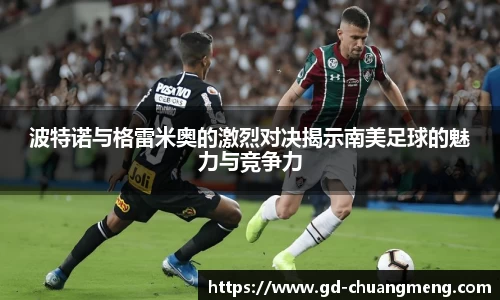 波特诺与格雷米奥的激烈对决揭示南美足球的魅力与竞争力